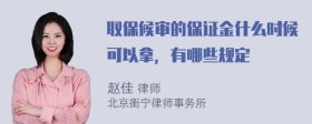 取保候审的保证金什么时候可以拿，有哪些规定