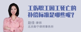 工伤职工因工死亡的补偿标准是哪些呢？