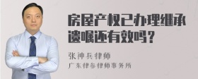 房屋产权已办理继承遗嘱还有效吗？