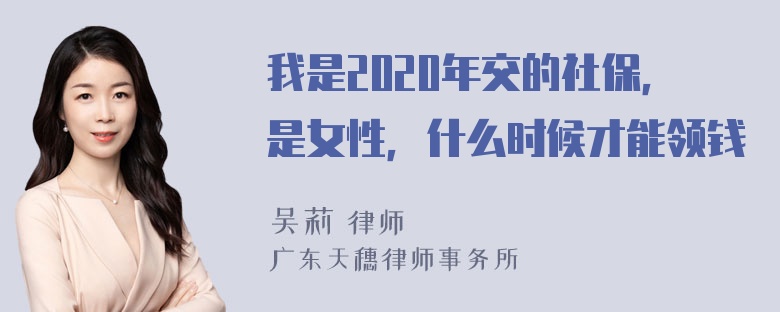 我是2020年交的社保，是女性，什么时候才能领钱