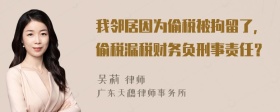 我邻居因为偷税被拘留了，偷税漏税财务负刑事责任？