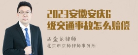 2023安徽安庆6级交通事故怎么赔偿