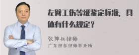 左臂工伤等级鉴定标准，具体有什么规定？