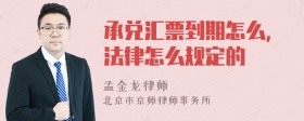 承兑汇票到期怎么,法律怎么规定的