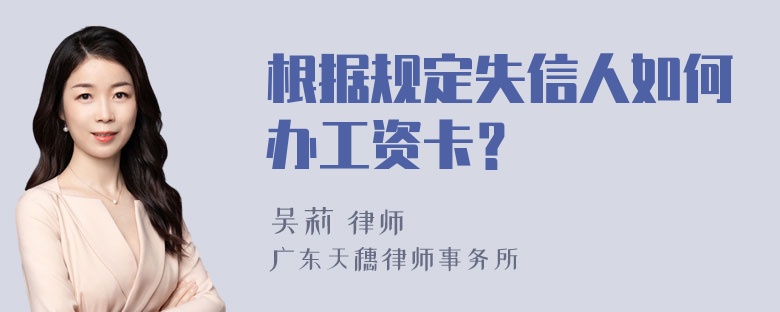 根据规定失信人如何办工资卡？