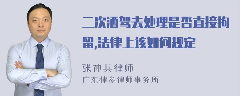 二次酒驾去处理是否直接拘留,法律上该如何规定