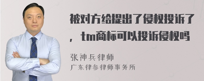 被对方给提出了侵权投诉了，tm商标可以投诉侵权吗