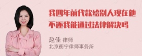 我四年前代款给别人现在他不还我能通过法律解决吗