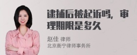 逮捕后被起诉吗，审理期限是多久