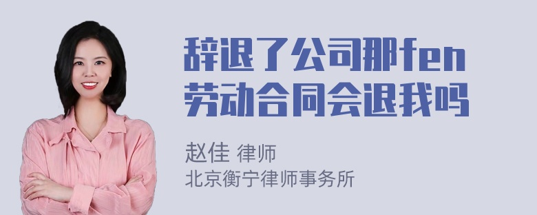 辞退了公司那fen劳动合同会退我吗