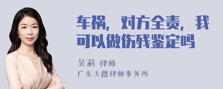 车祸，对方全责，我可以做伤残鉴定吗