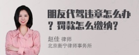 朋友代驾违章怎么办？罚款怎么缴纳？