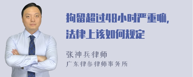 拘留超过48小时严重嘛,法律上该如何规定