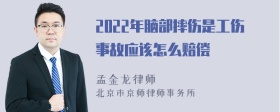 2022年脑部摔伤是工伤事故应该怎么赔偿