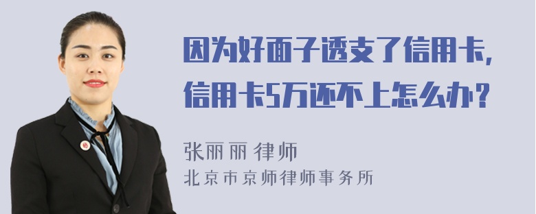 因为好面子透支了信用卡，信用卡5万还不上怎么办？