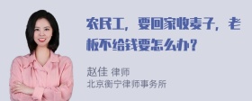 农民工，要回家收麦子，老板不给钱要怎么办？