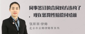 同事签订的合同对方违约了，现在惩罚性赔偿付给谁