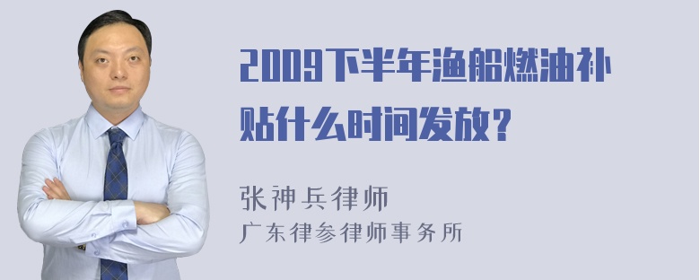 2009下半年渔船燃油补贴什么时间发放？