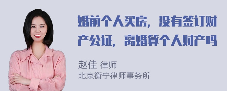 婚前个人买房，没有签订财产公证，离婚算个人财产吗