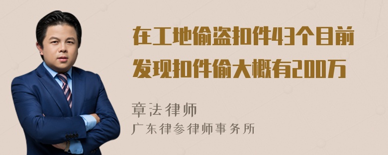 在工地偷盗扣件43个目前发现扣件偷大概有200万