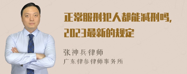 正常服刑犯人都能减刑吗,2023最新的规定