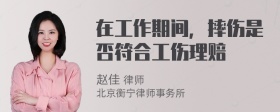 在工作期间，摔伤是否符合工伤理赔