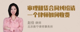 审理租赁合同纠纷请一个律师如何收费