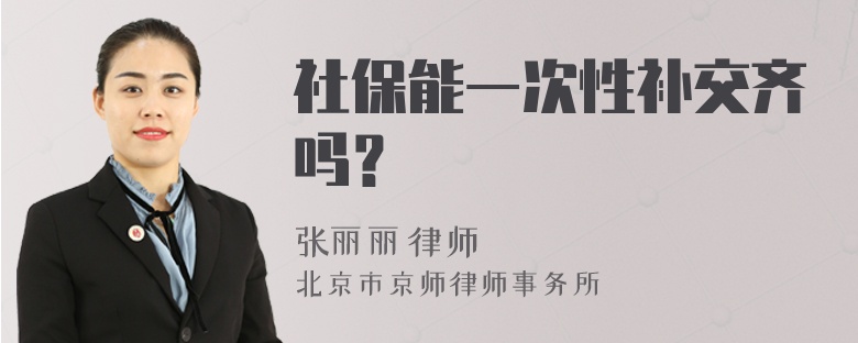 社保能一次性补交齐吗？