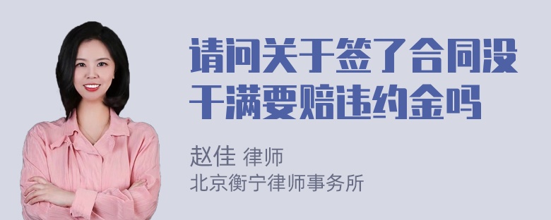 请问关于签了合同没干满要赔违约金吗