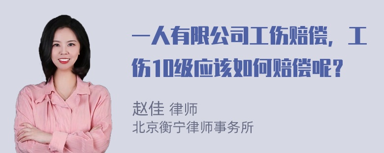 一人有限公司工伤赔偿，工伤10级应该如何赔偿呢？