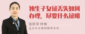 独生子女证丢失如何办理，尽要什么证明