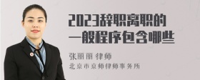 2023辞职离职的一般程序包含哪些