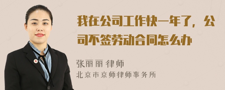 我在公司工作快一年了，公司不签劳动合同怎么办