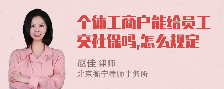 个体工商户能给员工交社保吗,怎么规定