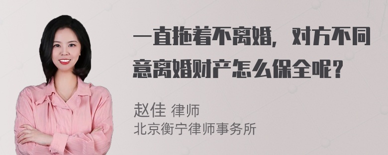 一直拖着不离婚，对方不同意离婚财产怎么保全呢？