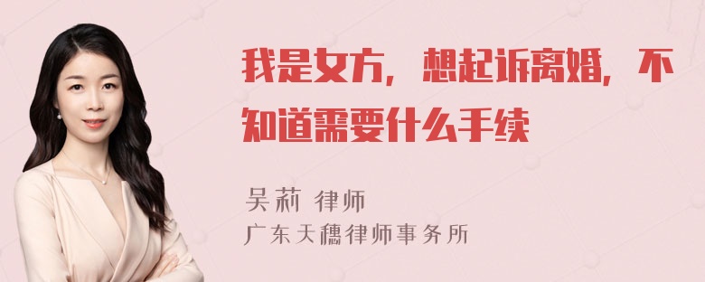 我是女方，想起诉离婚，不知道需要什么手续