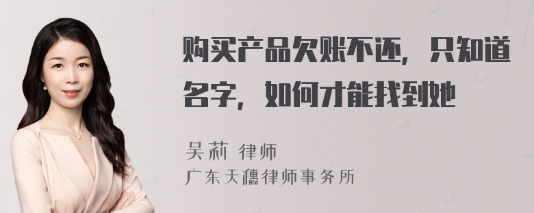 购买产品欠账不还，只知道名字，如何才能找到她