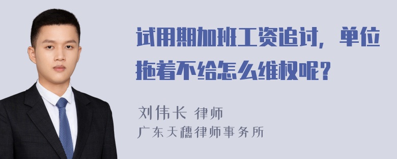 试用期加班工资追讨，单位拖着不给怎么维权呢？