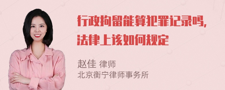 行政拘留能算犯罪记录吗,法律上该如何规定