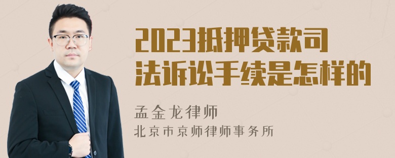 2023抵押贷款司法诉讼手续是怎样的