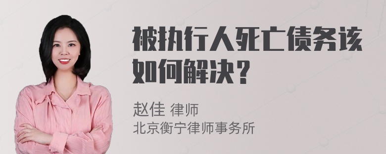 被执行人死亡债务该如何解决？