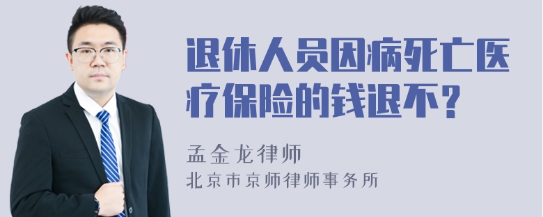 退休人员因病死亡医疗保险的钱退不？