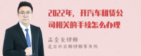 2022年，开汽车租赁公司相关的手续怎么办理