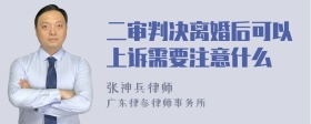 二审判决离婚后可以上诉需要注意什么