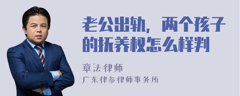 老公出轨，两个孩子的抚养权怎么样判