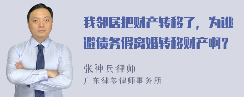 我邻居把财产转移了，为逃避债务假离婚转移财产啊？