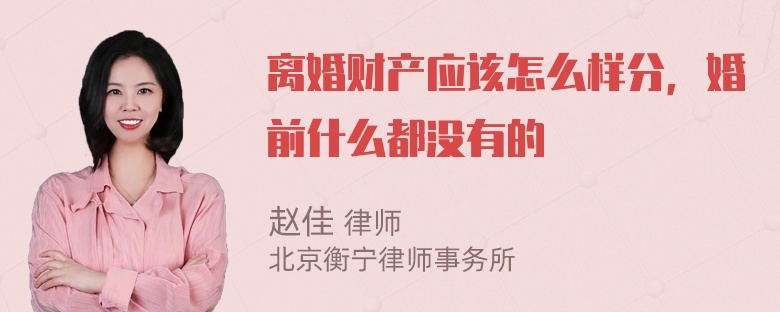 离婚财产应该怎么样分，婚前什么都没有的