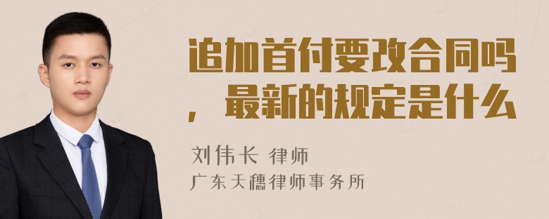 追加首付要改合同吗，最新的规定是什么