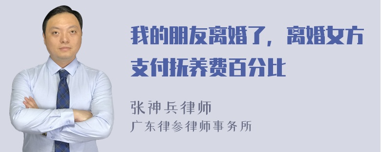 我的朋友离婚了，离婚女方支付抚养费百分比