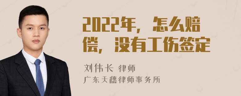 2022年，怎么赔偿，没有工伤签定